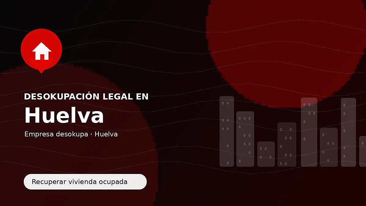 Desokupación legal en Huelva para recuperar vivienda ocupada