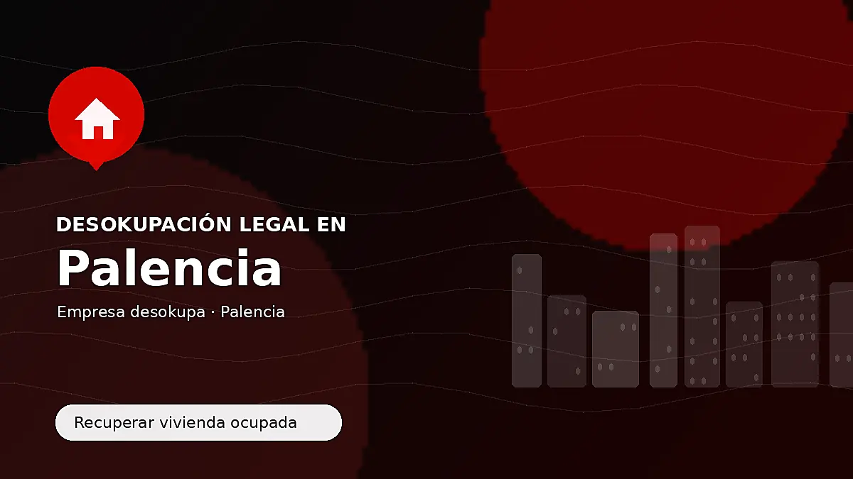 Desokupación legal en Palencia para recuperar vivienda ocupada